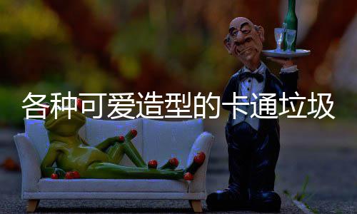 可爱的卡通垃图片造型各种圾桶